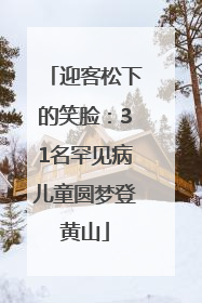 迎客松下的笑脸：31名罕见病儿童圆梦登黄山