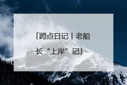 蹲点日记丨老船长“上岸”记