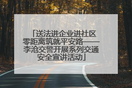 送法进企业进社区 零距离筑就平安路——李沧交警开展系列交通安全宣讲活动