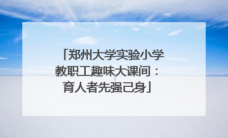 郑州大学实验小学教职工趣味大课间：育人者先强己身