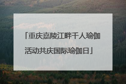 重庆嘉陵江畔千人瑜伽活动共庆国际瑜伽日