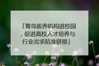 青岛医养机构进校园，促进高校人才培养与行业需求精准链接