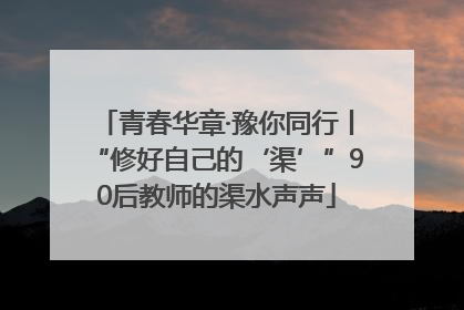 青春华章·豫你同行丨“修好自己的‘渠’”90后教师的渠水声声