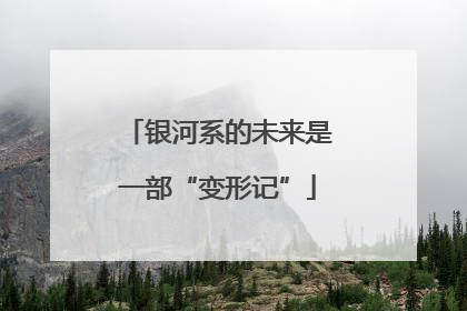 银河系的未来是一部“变形记”