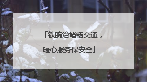 铁腕治堵畅交通，暖心服务保安全