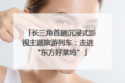 长三角首趟沉浸式影视主题旅游列车：走进“东方好莱坞”