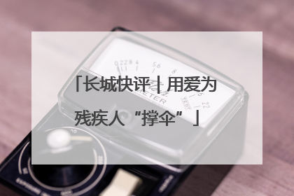 长城快评｜用爱为残疾人“撑伞”