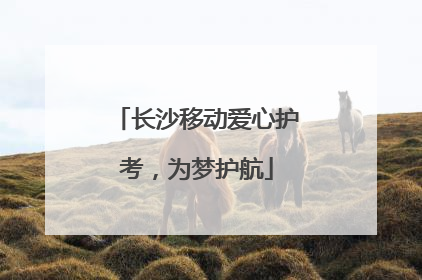 长沙移动爱心护考，为梦护航