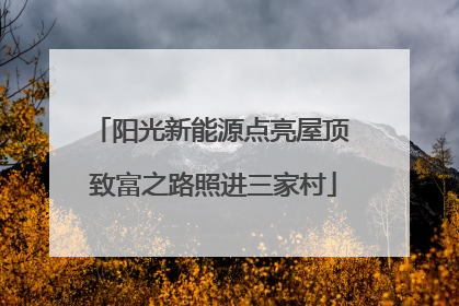 阳光新能源点亮屋顶 致富之路照进三家村