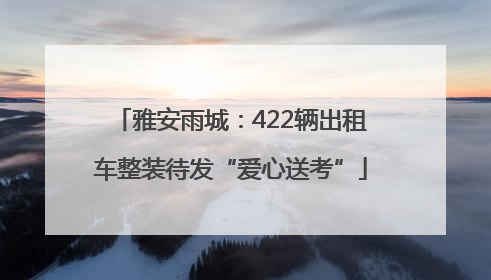 雅安雨城：422辆出租车整装待发“爱心送考”
