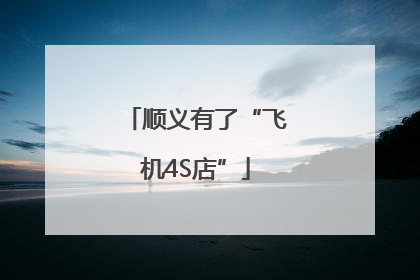 顺义有了“飞机4S店”
