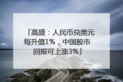 高盛：人民币兑美元每升值1%，中国股市回报可上涨3%