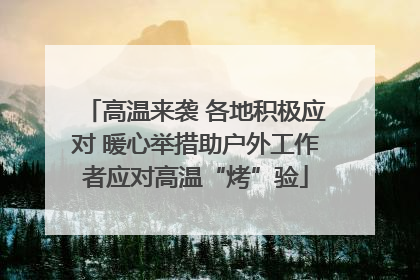 高温来袭 各地积极应对 暖心举措助户外工作者应对高温“烤”验