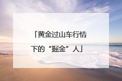 黄金过山车行情下的“掘金”人