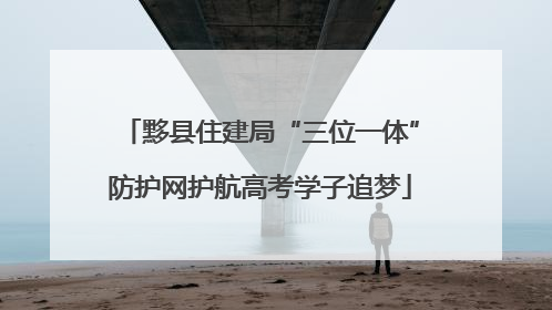 黟县住建局“三位一体”防护网护航高考学子追梦