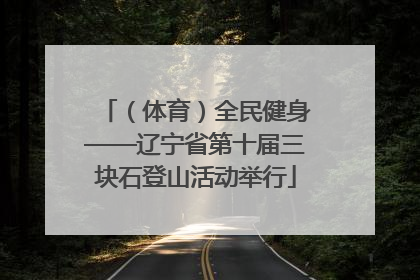 （体育）全民健身——辽宁省第十届三块石登山活动举行