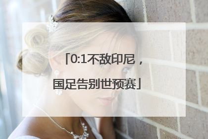 0:1不敌印尼，国足告别世预赛