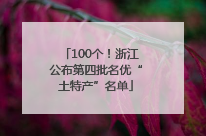 100个！浙江公布第四批名优“土特产”名单