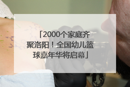2000个家庭齐聚洛阳！全国幼儿篮球嘉年华将启幕