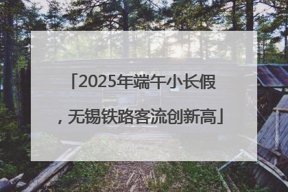2025年端午小长假，无锡铁路客流创新高