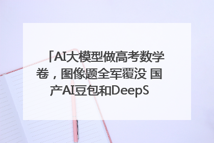 AI大模型做高考数学卷，图像题全军覆没 国产AI豆包和DeepSeek均得分144