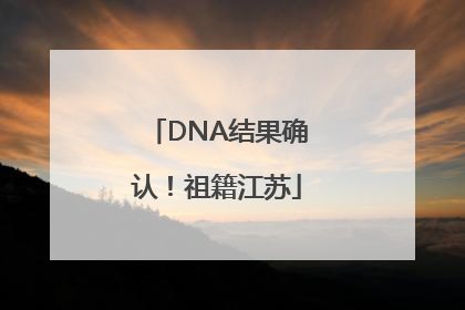 DNA结果确认！祖籍江苏