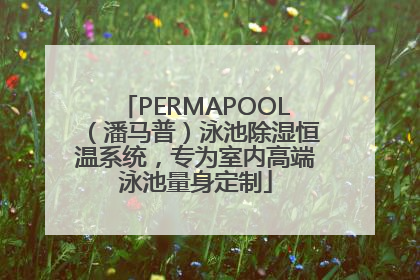 PERMAPOOL（潘马普）泳池除湿恒温系统，专为室内高端泳池量身定制