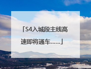 S4入城段主线高速即将通车……